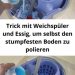 Geben Sie Weichspüler und Essig hinzu, um selbst die stumpfsten Böden zu polieren